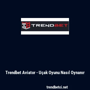 Trendbet Aviator - U&ccedil;ak Oyunu Nasıl Oynanır