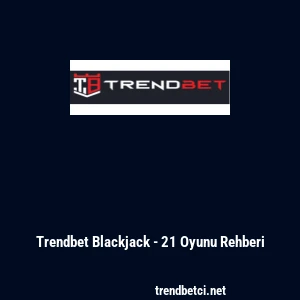 Trendbet Blackjack - 21 Oyunu Rehberi