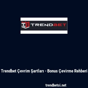 Trendbet &Ccedil;evrim Şartları - Bonus &Ccedil;evirme Rehberi