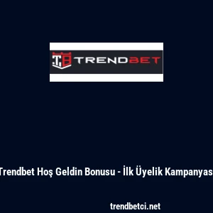 Trendbet Hoş Geldin Bonusu - İlk &Uuml;yelik Kampanyası