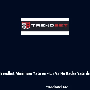 Trendbet Minimum Yatırım - En Az Ne Kadar Yatırılır